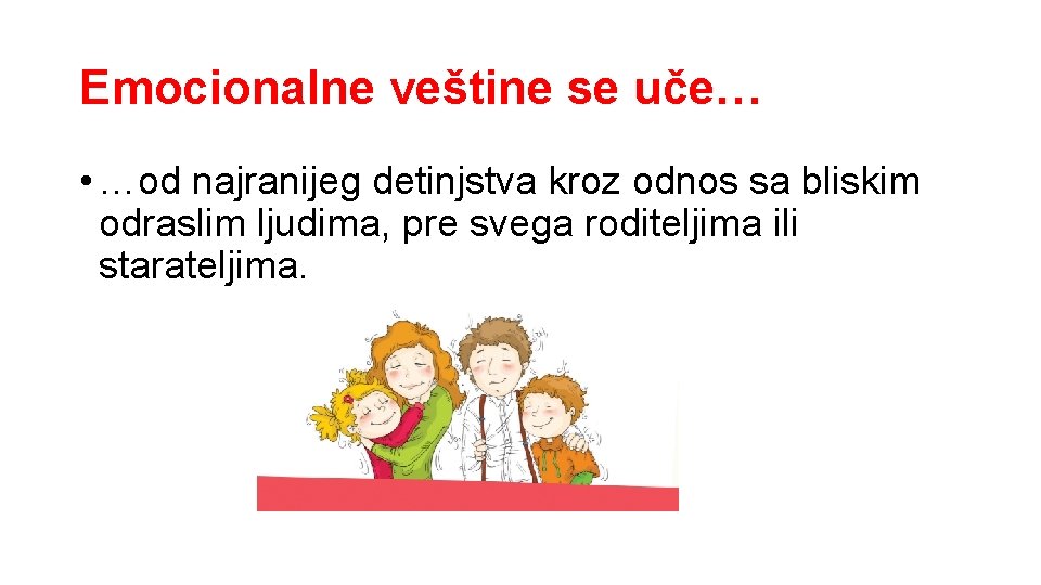 Emocionalne veštine se uče… • …od najranijeg detinjstva kroz odnos sa bliskim odraslim ljudima,