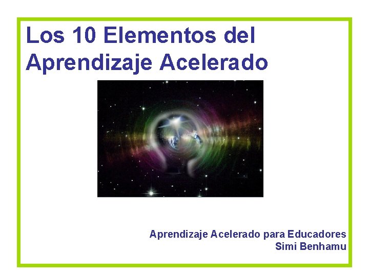 Los 10 Elementos del Aprendizaje Acelerado para Educadores Simi Benhamu Los 10 Elementos del Aprendizaje Acelerado para Educadores Simi Benhamu