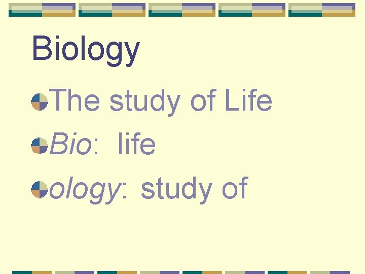 Biology The study of Life Bio: life ology: study of 