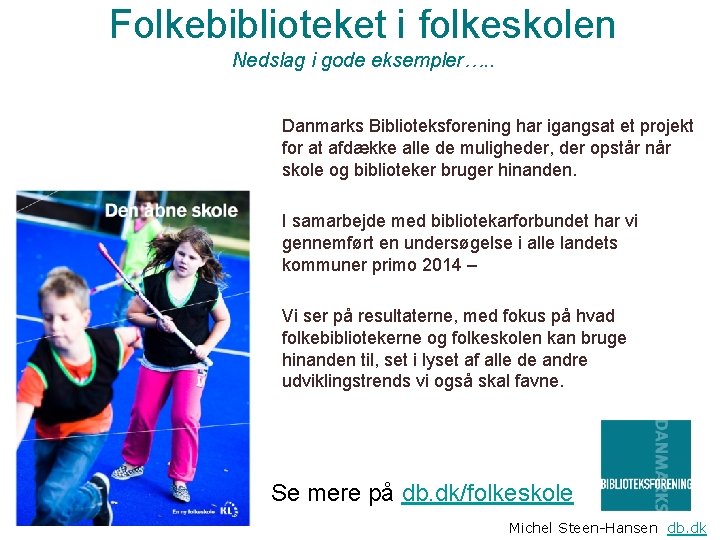 Folkebiblioteket i folkeskolen Nedslag i gode eksempler…. . Danmarks Biblioteksforening har igangsat et projekt