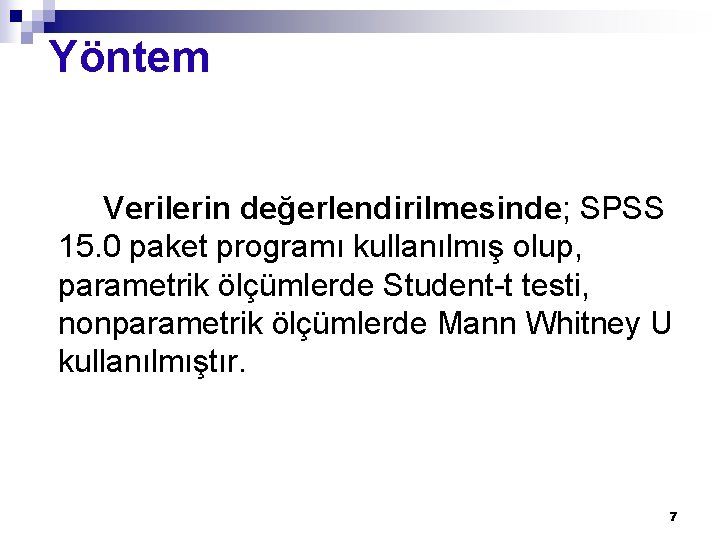 Yöntem Verilerin değerlendirilmesinde; SPSS 15. 0 paket programı kullanılmış olup, parametrik ölçümlerde Student-t testi,