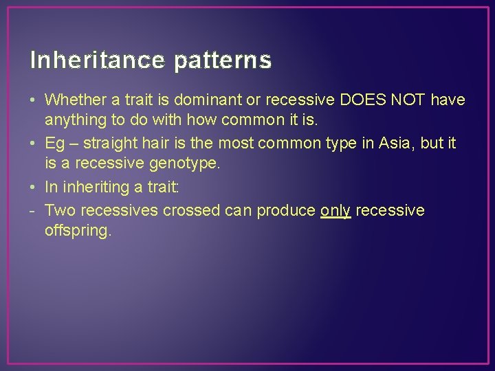 Inheritance patterns • Whether a trait is dominant or recessive DOES NOT have anything