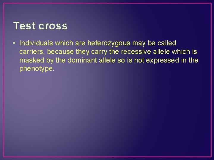 Test cross • Individuals which are heterozygous may be called carriers, because they carry
