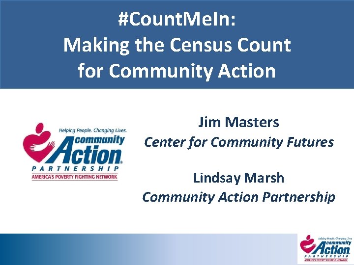 #Count. Me. In: Making the Census Count for Community Action Jim Masters Center for