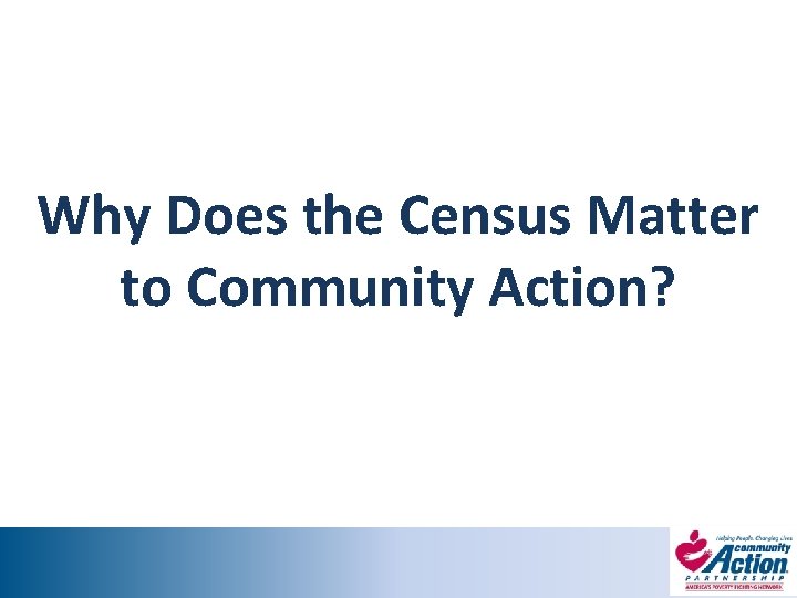 Why Does the Census Matter to Community Action? 