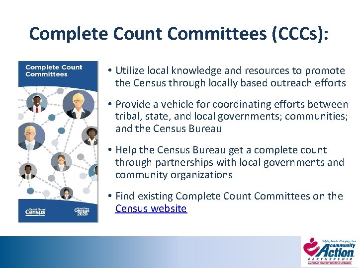 Complete Count Committees (CCCs): • Utilize local knowledge and resources to promote the Census