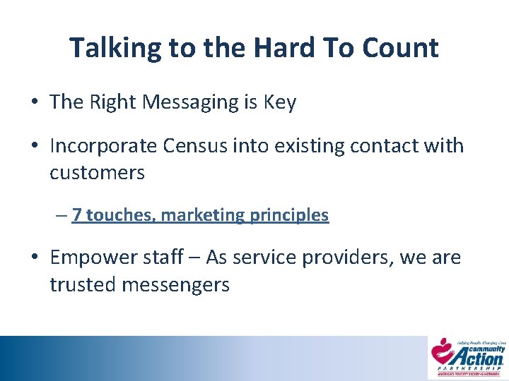 Talking to the Hard To Count • The Right Messaging is Key • Incorporate