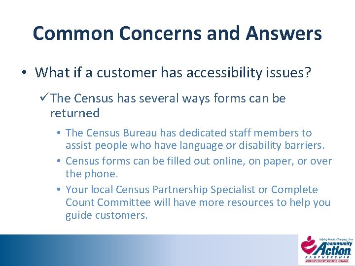 Common Concerns and Answers • What if a customer has accessibility issues? üThe Census