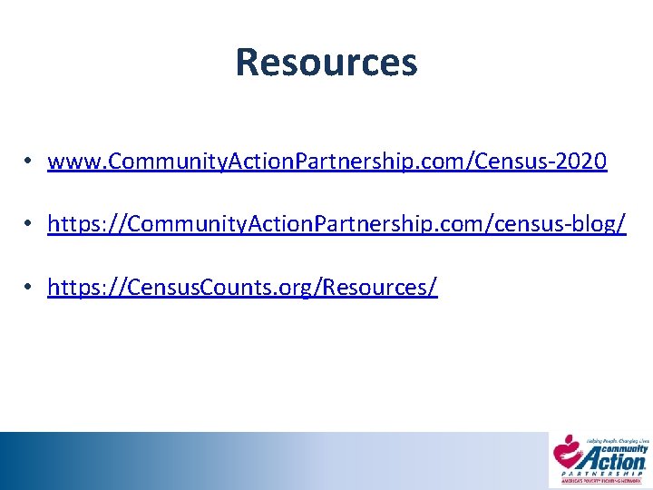 Resources • www. Community. Action. Partnership. com/Census‐ 2020 • https: //Community. Action. Partnership. com/census‐blog/