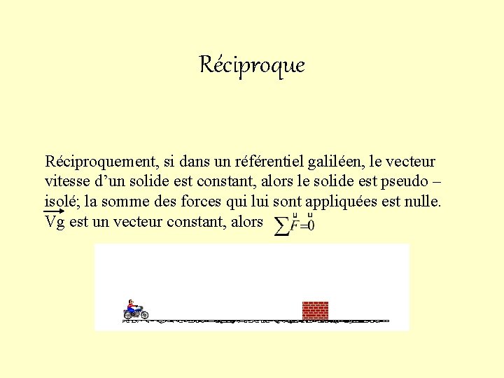 Réciproquement, si dans un référentiel galiléen, le vecteur vitesse d’un solide est constant, alors