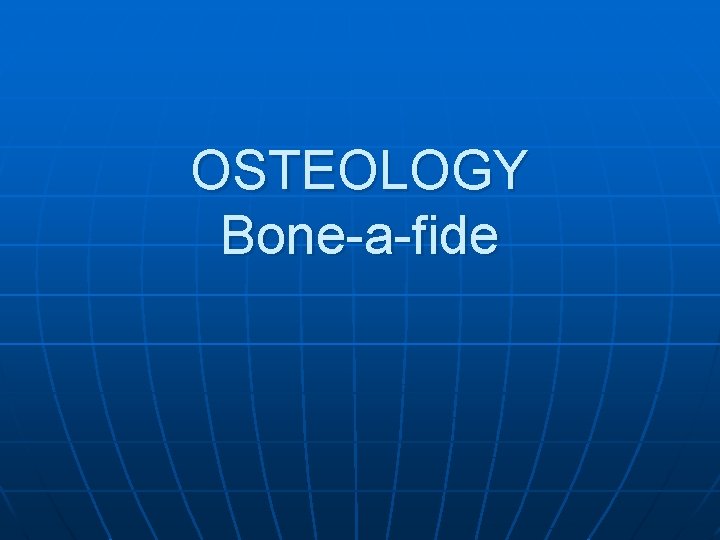 OSTEOLOGY Bone-a-fide 