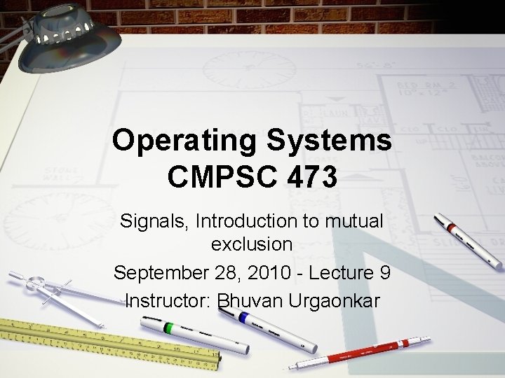 Operating Systems CMPSC 473 Signals, Introduction to mutual exclusion September 28, 2010 - Lecture