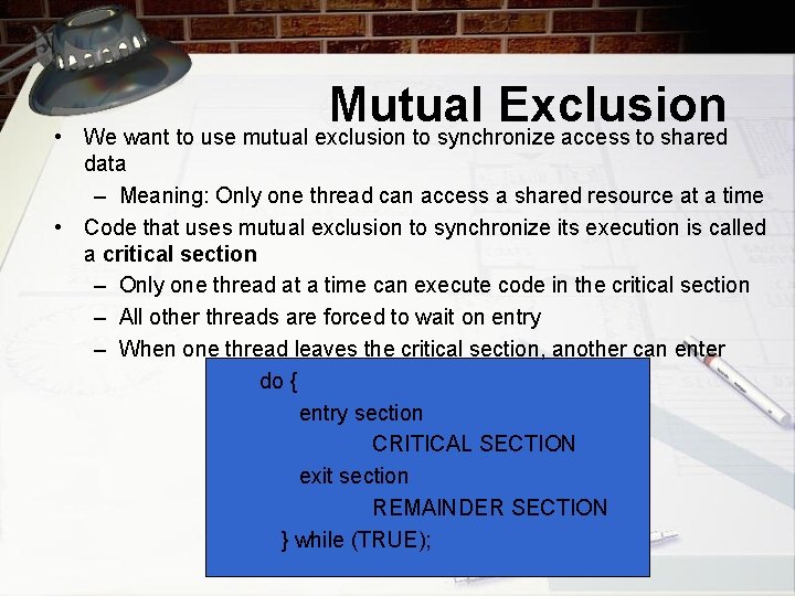  • Mutual Exclusion We want to use mutual exclusion to synchronize access to