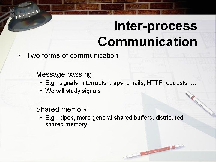 Inter-process Communication • Two forms of communication – Message passing • E. g. ,