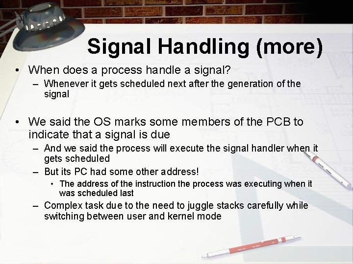 Signal Handling (more) • When does a process handle a signal? – Whenever it