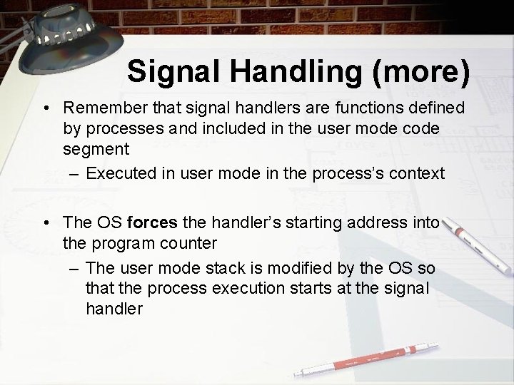 Signal Handling (more) • Remember that signal handlers are functions defined by processes and