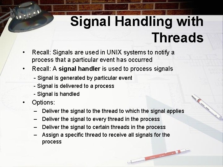 Signal Handling with Threads • • Recall: Signals are used in UNIX systems to