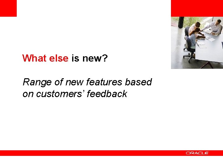 <Insert Picture Here> What else is new? Range of new features based on customers’