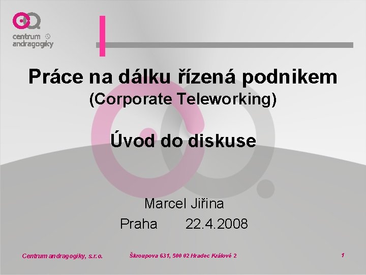 Práce na dálku řízená podnikem (Corporate Teleworking) Úvod do diskuse Marcel Jiřina Praha 22.