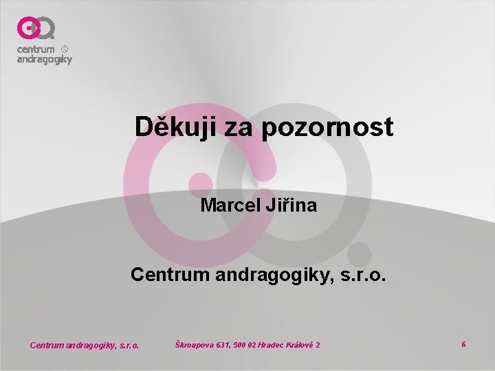 Děkuji za pozornost Marcel Jiřina Centrum andragogiky, s. r. o. Škroupova 631, 500 02