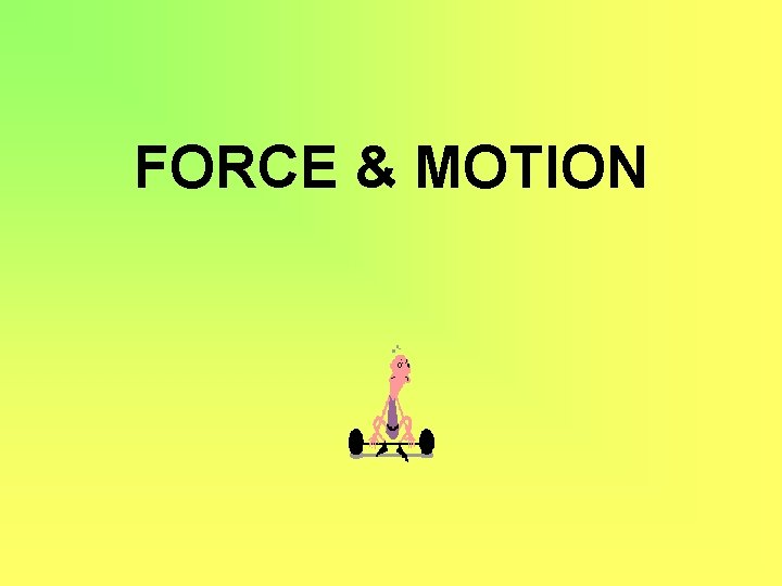FORCE & MOTION 