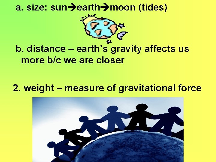 a. size: sun earth moon (tides) b. distance – earth’s gravity affects us more