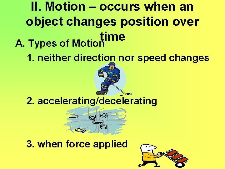 II. Motion – occurs when an object changes position over time A. Types of