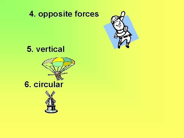 4. opposite forces 5. vertical 6. circular 