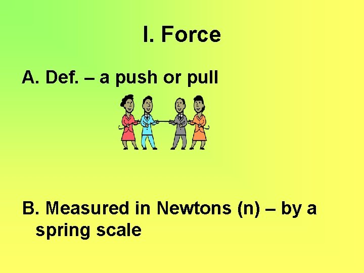 I. Force A. Def. – a push or pull B. Measured in Newtons (n)
