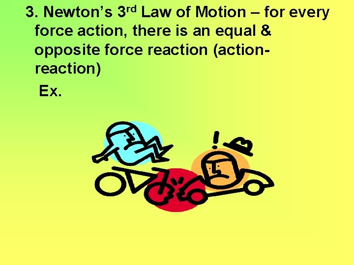 3. Newton’s 3 rd Law of Motion – for every force action, there is