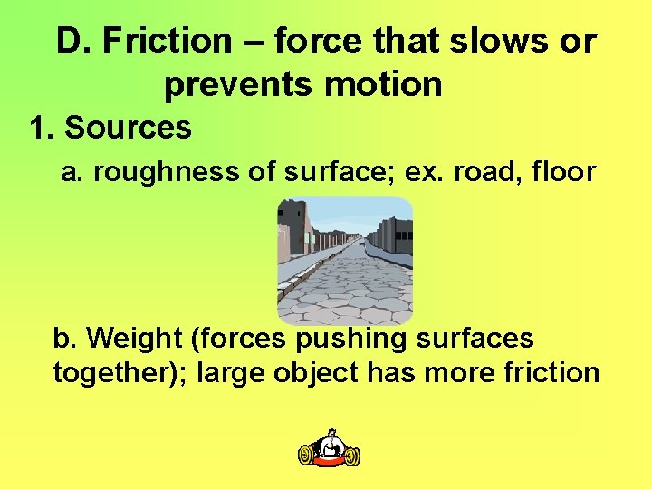 D. Friction – force that slows or prevents motion 1. Sources a. roughness of