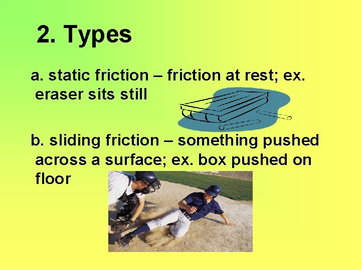 2. Types a. static friction – friction at rest; ex. eraser sits still b.