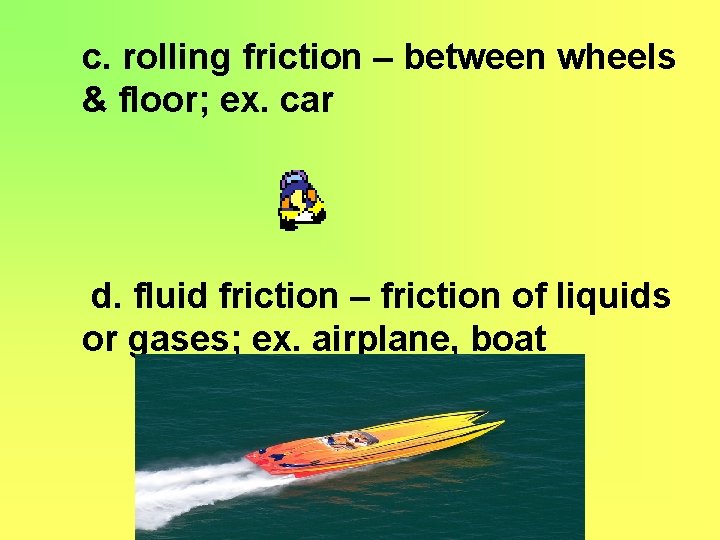 c. rolling friction – between wheels & floor; ex. car d. fluid friction –