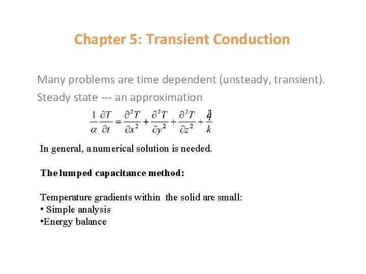 Chapter 5: Transient Conduction Many problems are time dependent (unsteady, transient). Steady state ---