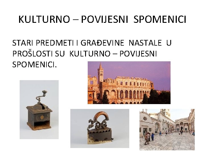 KULTURNO – POVIJESNI SPOMENICI STARI PREDMETI I GRAĐEVINE NASTALE U PROŠLOSTI SU KULTURNO –