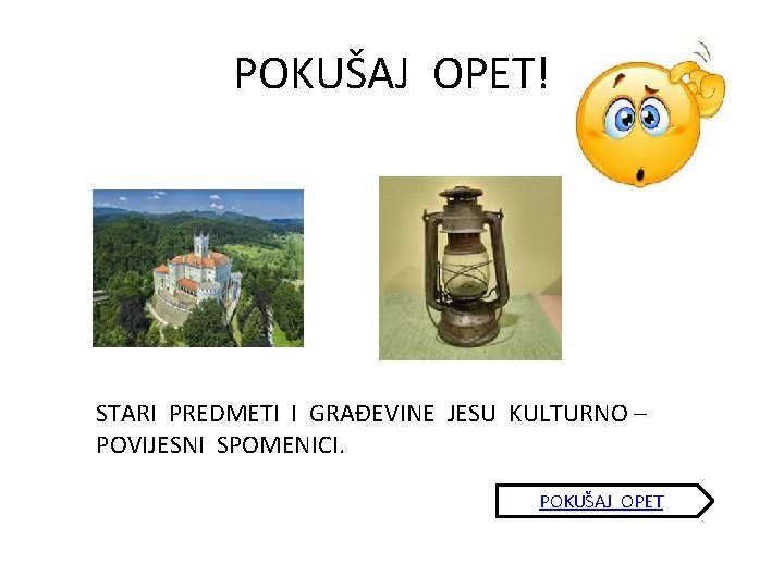 POKUŠAJ OPET! STARI PREDMETI I GRAĐEVINE JESU KULTURNO – POVIJESNI SPOMENICI. POKUŠAJ OPET 