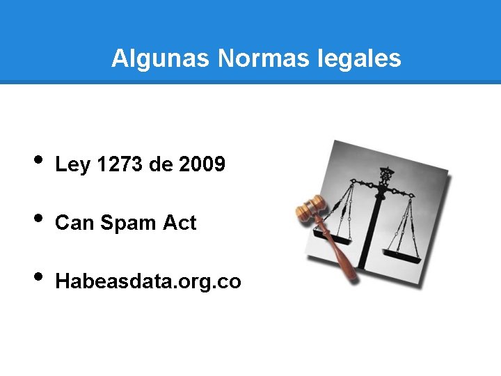 Algunas Normas legales • Ley 1273 de 2009 • Can Spam Act • Habeasdata.