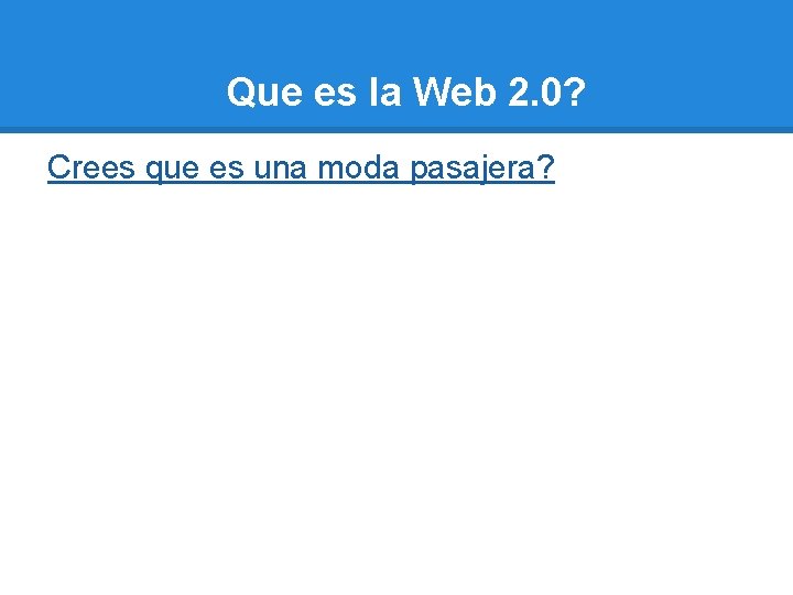 Que es la Web 2. 0? Crees que es una moda pasajera? 