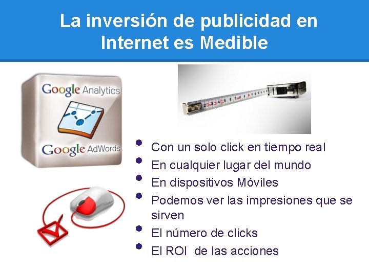 La inversión de publicidad en Internet es Medible • • • Con un solo