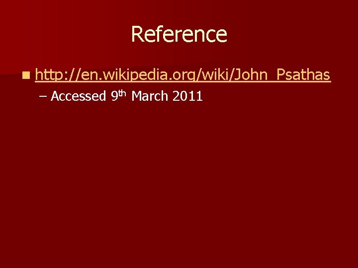 Reference n http: //en. wikipedia. org/wiki/John_Psathas – Accessed 9 th March 2011 Reference n http: //en. wikipedia. org/wiki/John_Psathas – Accessed 9 th March 2011