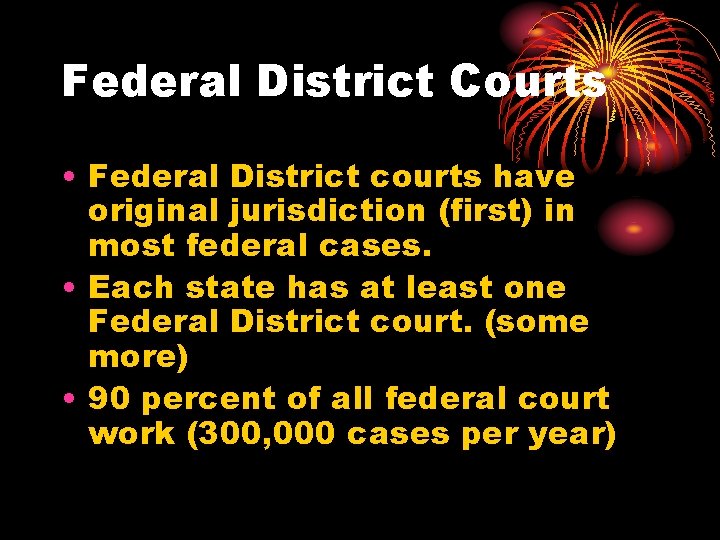 Federal District Courts • Federal District courts have original jurisdiction (first) in most federal