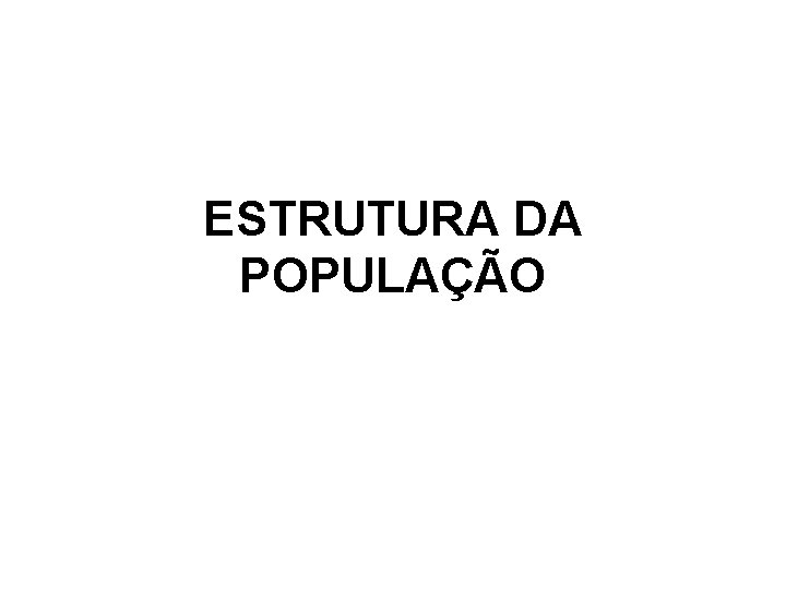 ESTRUTURA DA POPULAÇÃO 