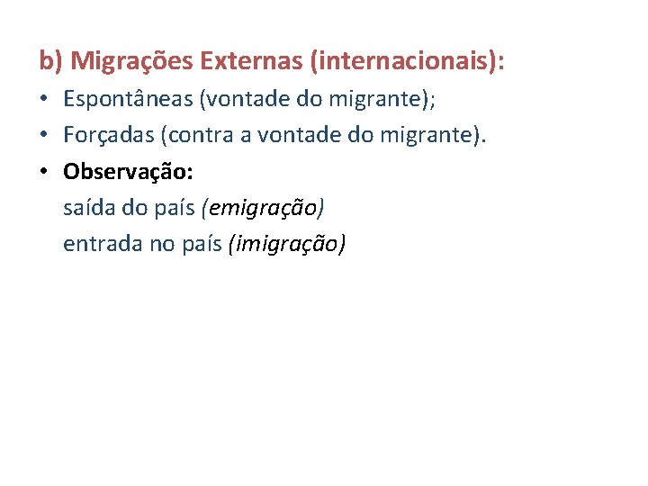 b) Migrações Externas (internacionais): • Espontâneas (vontade do migrante); • Forçadas (contra a vontade