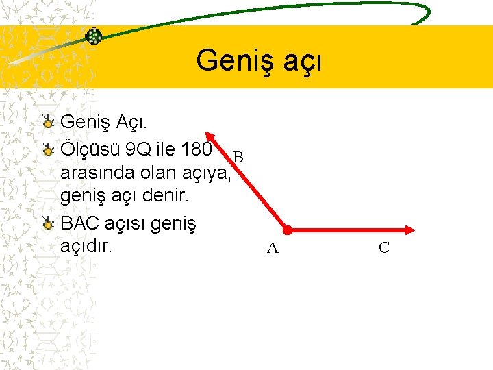 Geniş açı Geniş Açı. Ölçüsü 9 Q ile 180 B arasında olan açıya, geniş