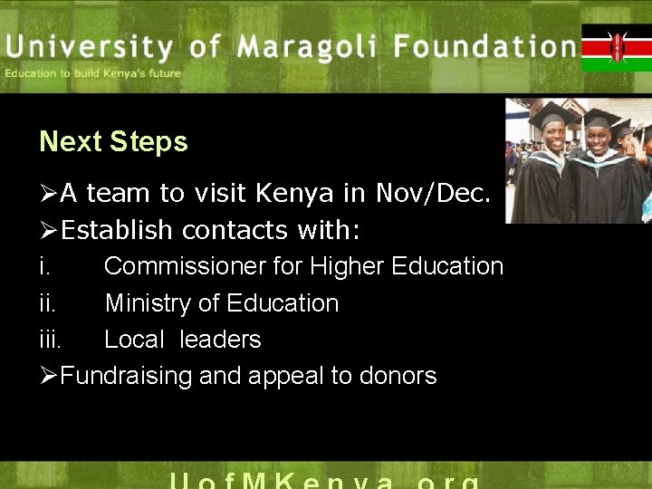 Next Steps ØA team to visit Kenya in Nov/Dec. ØEstablish contacts with: i. Commissioner