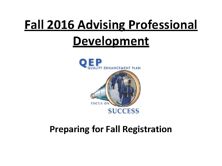 Fall 2016 Advising Professional Development Preparing for Fall Registration 