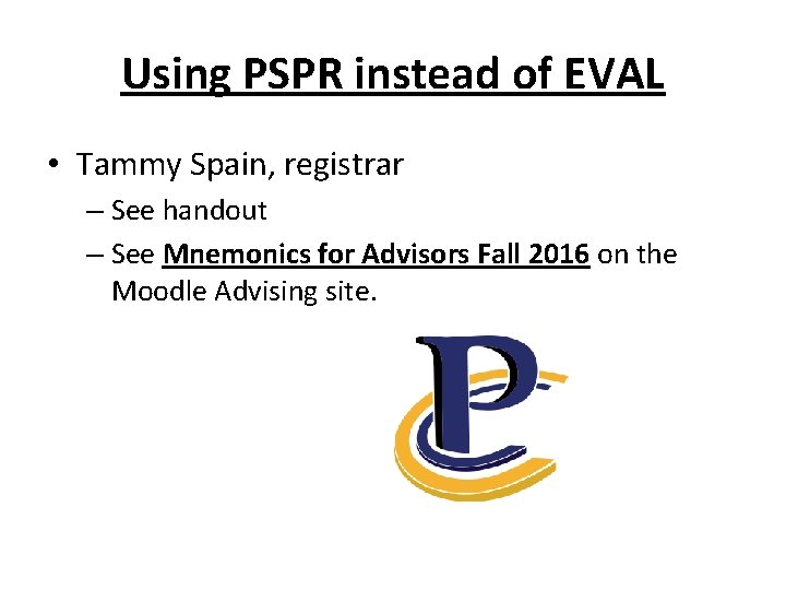 Using PSPR instead of EVAL • Tammy Spain, registrar – See handout – See