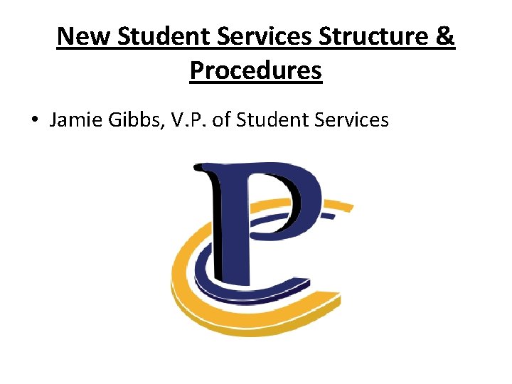 New Student Services Structure & Procedures • Jamie Gibbs, V. P. of Student Services