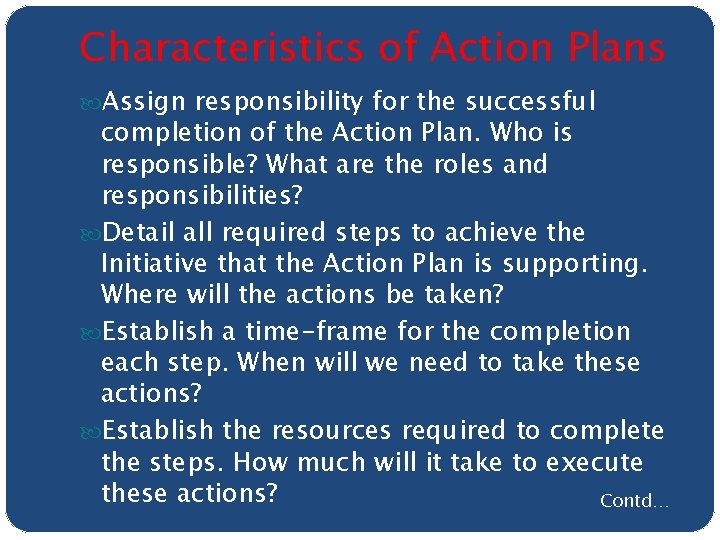 Characteristics of Action Plans Assign responsibility for the successful completion of the Action Plan.
