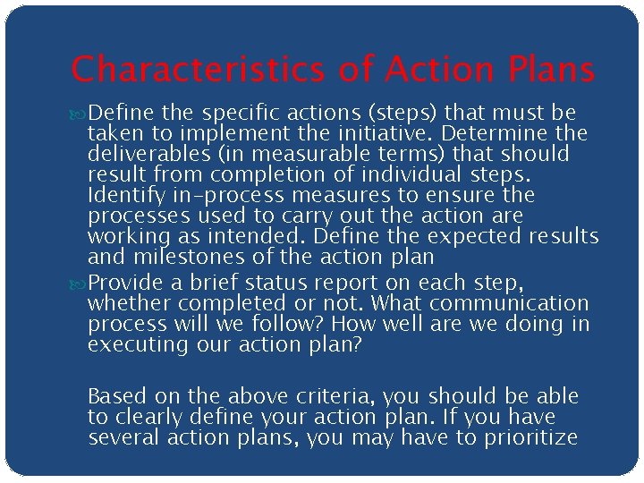 Characteristics of Action Plans Define the specific actions (steps) that must be taken to